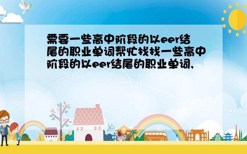 需要一些高中阶段的以eer结尾的职业单词帮忙找找一些高中阶段的以eer结尾的职业单词,