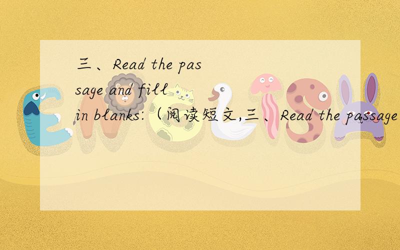 三、Read the passage and fill in blanks:（阅读短文,三、Read the passage and fill in blanks: （阅读短文, Teachers’ Day Today is September 10th. It’s Teachers’ Day. The children are in the classroom. They have lots of presents for M