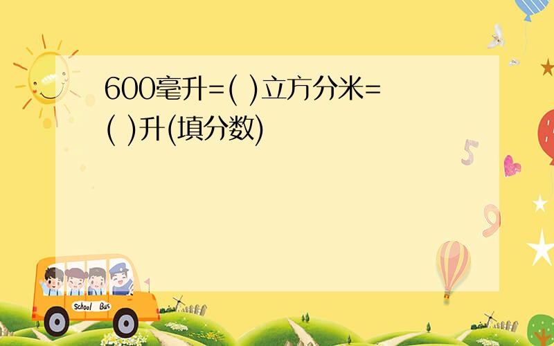 600毫升=( )立方分米=( )升(填分数)