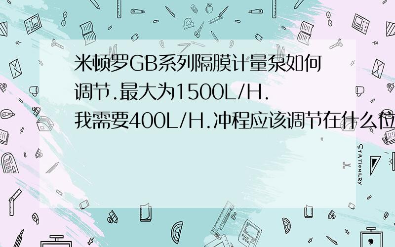 米顿罗GB系列隔膜计量泵如何调节.最大为1500L/H.我需要400L/H.冲程应该调节在什么位置呀.谁有调节线形