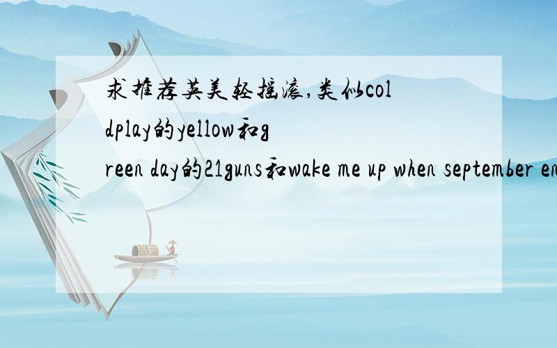 求推荐英美轻摇滚,类似coldplay的yellow和green day的21guns和wake me up when september ends那种的