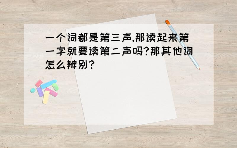 一个词都是第三声,那读起来第一字就要读第二声吗?那其他词怎么辨别?