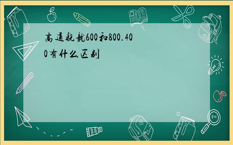 高通骁龙600和800.400有什么区别