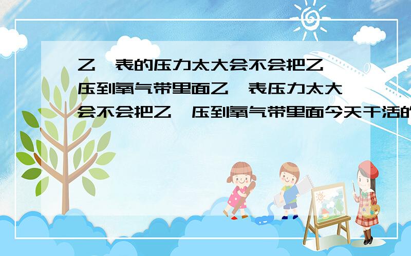 乙炔表的压力太大会不会把乙炔压到氧气带里面乙炔表压力太大会不会把乙炔压到氧气带里面今天干活的时候回火了氧气带爆裂了串出来的火好大把肚子也给烧了