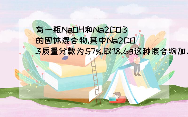 有一瓶NaOH和Na2CO3的固体混合物,其中Na2CO3质量分数为57%,取18.6g这种混合物加入50mL水,使其溶解,然后用盐酸与之反应至全部生成NaCl,问：(1)需要质量分数为22%(密度1.1g/cm3)的盐酸多少毫升?(2)最后