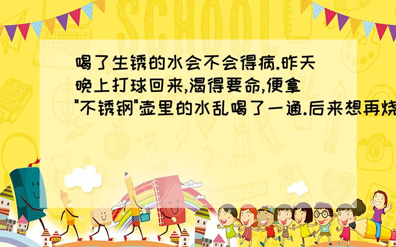 喝了生锈的水会不会得病.昨天晚上打球回来,渴得要命,便拿