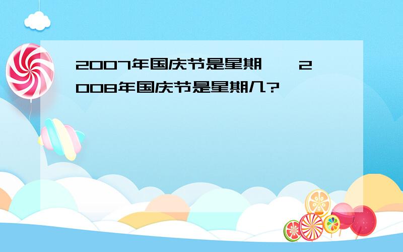 2007年国庆节是星期一,2008年国庆节是星期几?