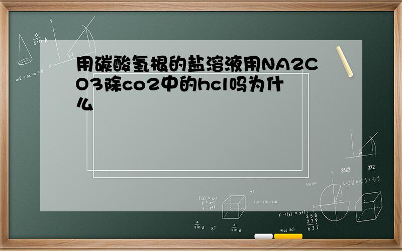 用碳酸氢根的盐溶液用NA2CO3除co2中的hcl吗为什么