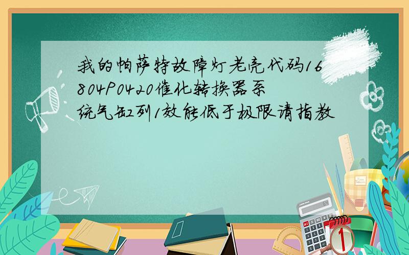 我的帕萨特故障灯老亮代码16804P0420催化转换器系统气缸列1效能低于极限请指教