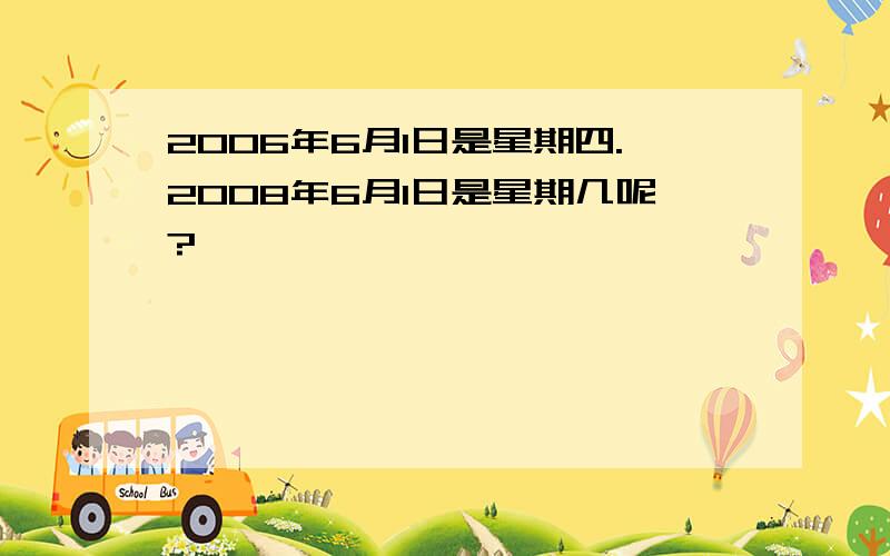 2006年6月1日是星期四.2008年6月1日是星期几呢?