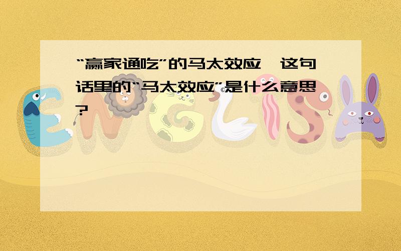 “赢家通吃”的马太效应,这句话里的“马太效应”是什么意思?