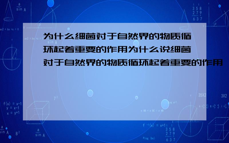 为什么细菌对于自然界的物质循环起着重要的作用为什么说细菌对于自然界的物质循环起着重要的作用