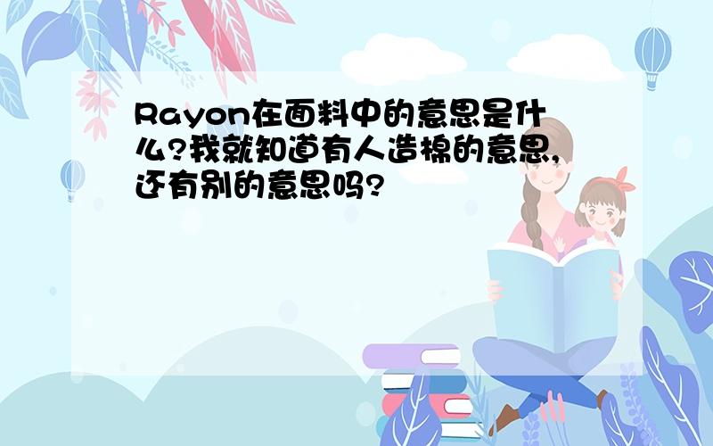 Rayon在面料中的意思是什么?我就知道有人造棉的意思,还有别的意思吗?