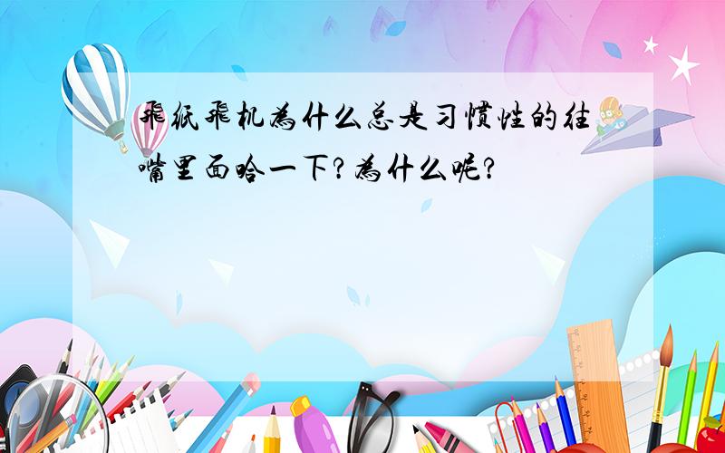 飞纸飞机为什么总是习惯性的往嘴里面哈一下?为什么呢?