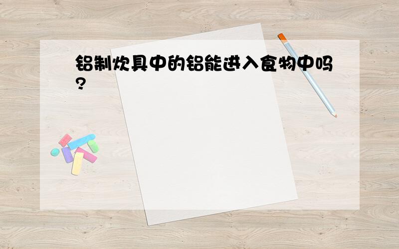 铝制炊具中的铝能进入食物中吗?