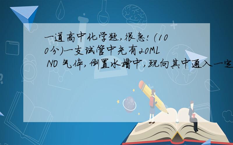 一道高中化学题,很急!（100分）一支试管中充有20ML NO 气体,倒置水槽中,现向其中通入一定量O2,试管内最终有4ML气体,则通入O2的体积可能是 （  ）A.12ML  B.15ML   C.10ML   D.19ML.注意：要写过程!过程