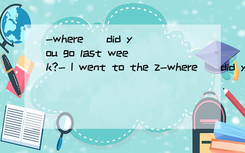 -where _ did you go last week?- I went to the z-where _ did you go last week?- I went to the zoo,too.A,other placeB,elseC,else placeD,other