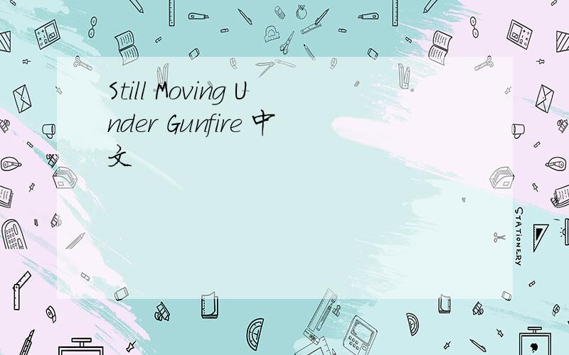 Still Moving Under Gunfire 中文