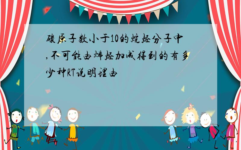 碳原子数小于10的烷烃分子中,不可能由烯烃加成得到的有多少种RT说明理由