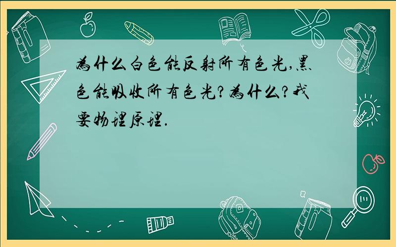 为什么白色能反射所有色光,黑色能吸收所有色光?为什么?我要物理原理.