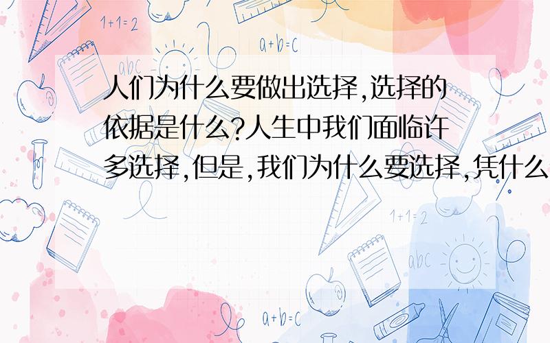 人们为什么要做出选择,选择的依据是什么?人生中我们面临许多选择,但是,我们为什么要选择,凭什么做出选择?