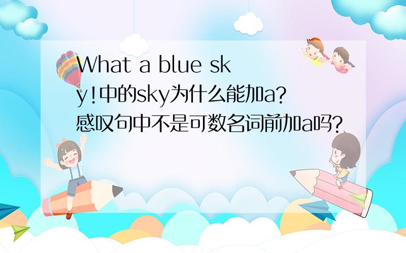 What a blue sky!中的sky为什么能加a?感叹句中不是可数名词前加a吗?