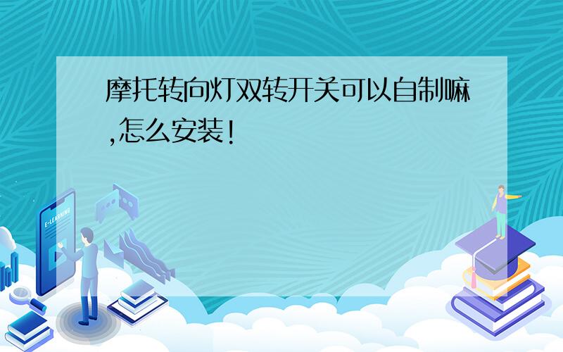 摩托转向灯双转开关可以自制嘛,怎么安装!