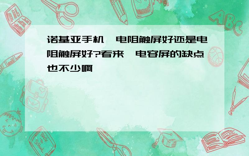 诺基亚手机,电阻触屏好还是电阻触屏好?看来,电容屏的缺点也不少啊