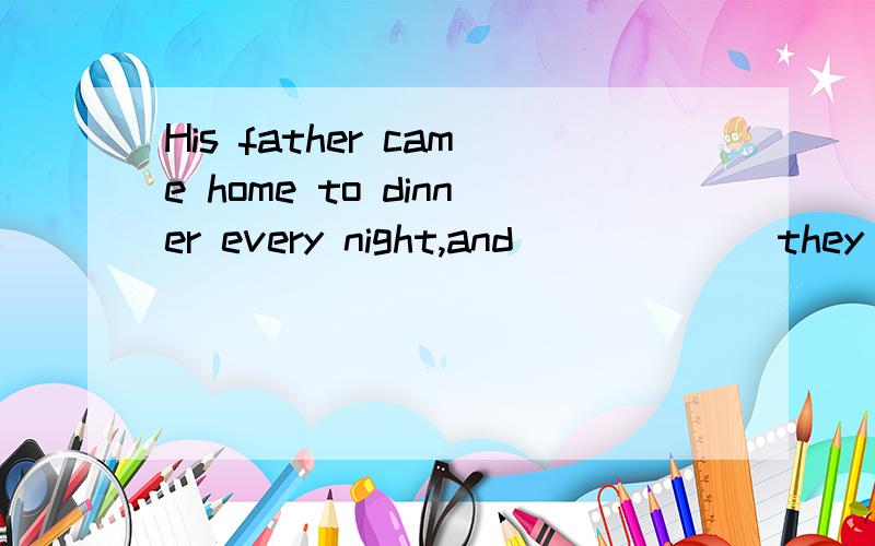 His father came home to dinner every night,and ______they were a real family.A.for the first time B.firstly C.at first time D.at first