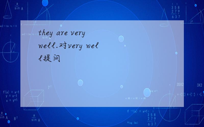 they are very well.对very well提问