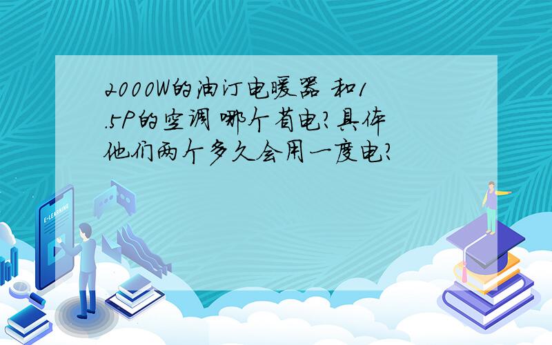 2000W的油汀电暖器 和1.5P的空调 哪个省电?具体他们两个多久会用一度电?