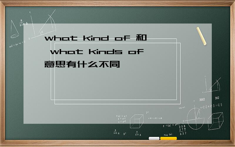 what kind of 和 what kinds of意思有什么不同