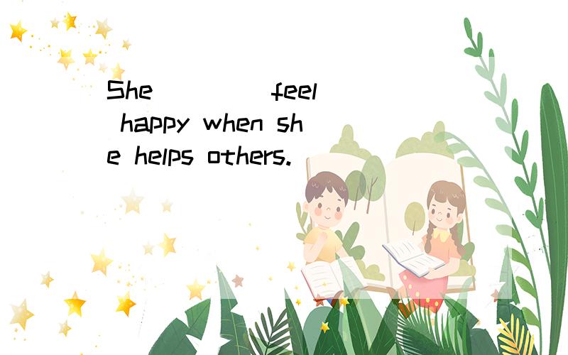 She ( ) (feel) happy when she helps others.