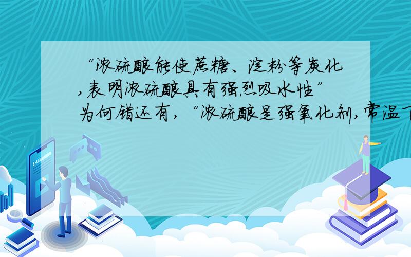 “浓硫酸能使蔗糖、淀粉等炭化,表明浓硫酸具有强烈吸水性”为何错还有,“浓硫酸是强氧化剂,常温下就可与铜反应放出二氧化硫气体”为何错浓硫酸都能干燥哪些气体,不能干燥哪些气体?