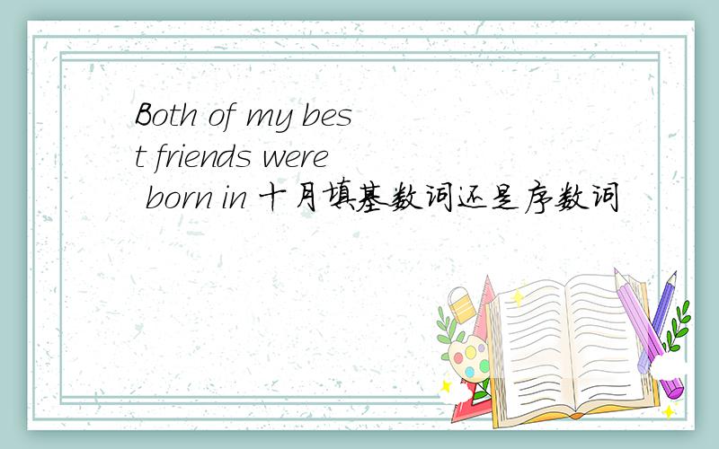 Both of my best friends were born in 十月填基数词还是序数词