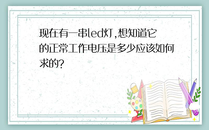 现在有一串led灯,想知道它的正常工作电压是多少应该如何求的?