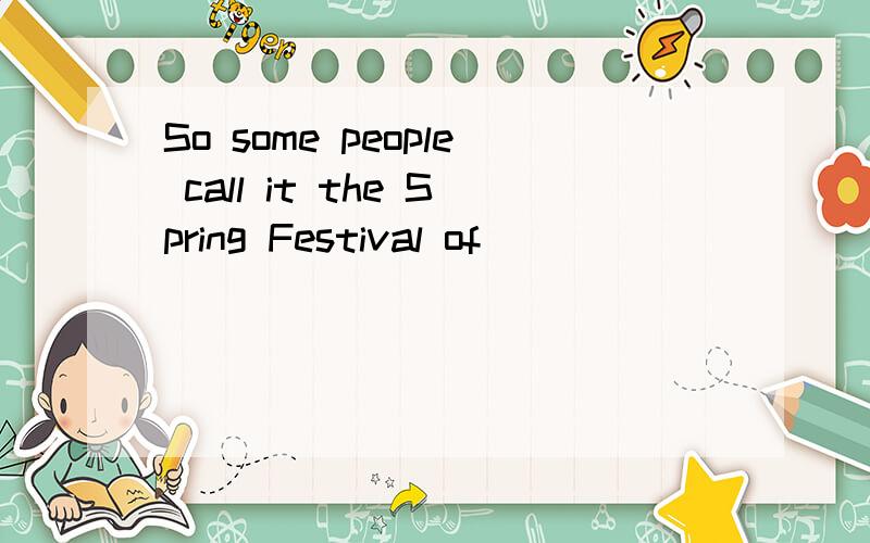 So some people call it the Spring Festival of