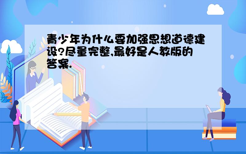 青少年为什么要加强思想道德建设?尽量完整,最好是人教版的答案.