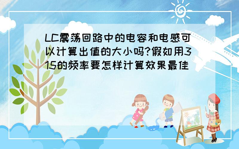 LC震荡回路中的电容和电感可以计算出值的大小吗?假如用315的频率要怎样计算效果最佳