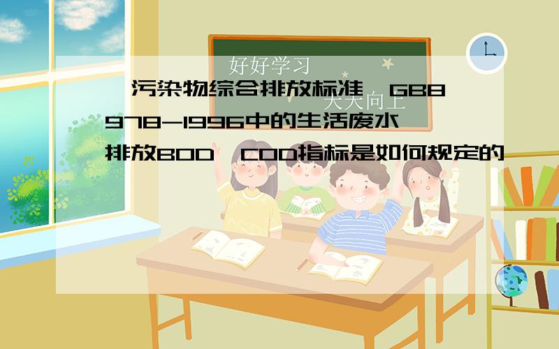 《污染物综合排放标准》GB8978-1996中的生活废水排放BOD、COD指标是如何规定的