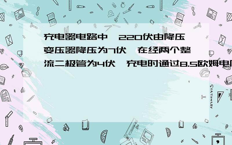 充电器电路中,220伏由降压变压器降压为7伏,在经两个整流二极管为4伏,充电时通过8.5欧姆电阻降压为2伏,问8.5欧姆电阻是怎么求出来的?