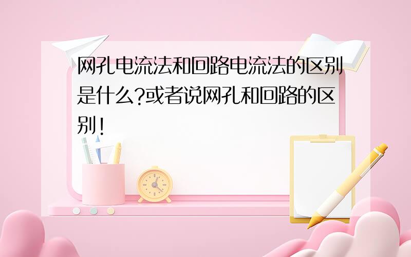 网孔电流法和回路电流法的区别是什么?或者说网孔和回路的区别!