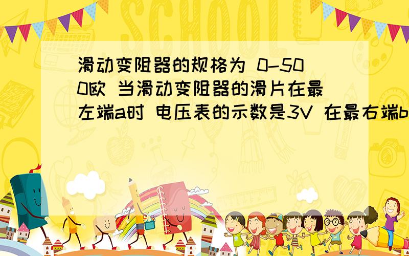 滑动变阻器的规格为 0-500欧 当滑动变阻器的滑片在最左端a时 电压表的示数是3V 在最右端b时 示数为2.5V求电压表的阻值是多少?它的图是滑变与电压表串联,再没了.