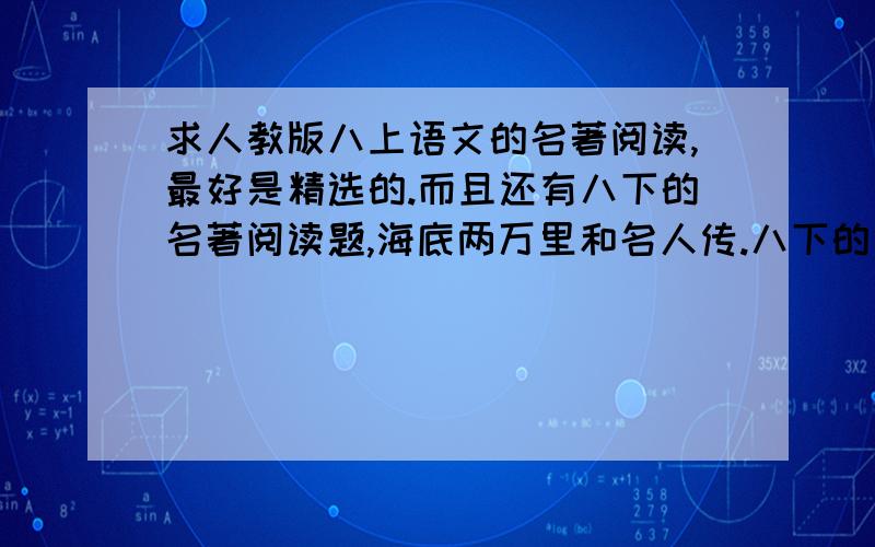 求人教版八上语文的名著阅读,最好是精选的.而且还有八下的名著阅读题,海底两万里和名人传.八下的名著阅读题每篇要二十道,十道选择十道填空,一共四十道.蟹蟹.