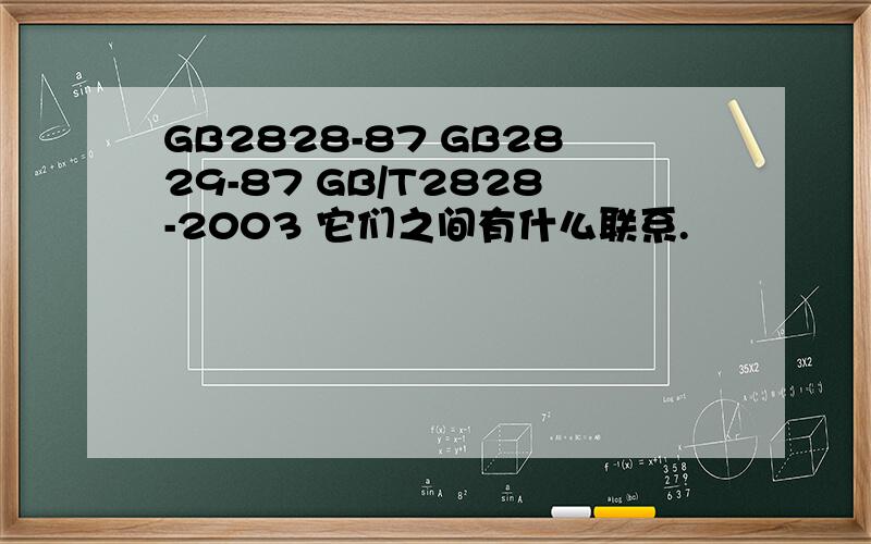 GB2828-87 GB2829-87 GB/T2828-2003 它们之间有什么联系.