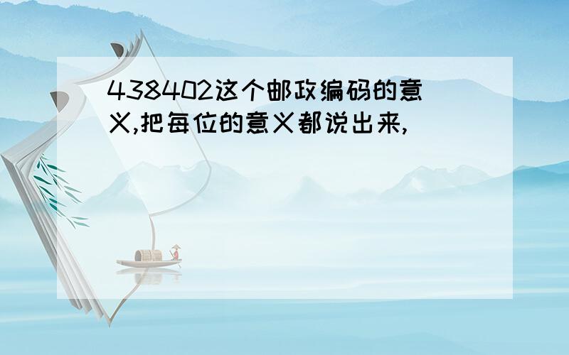 438402这个邮政编码的意义,把每位的意义都说出来,