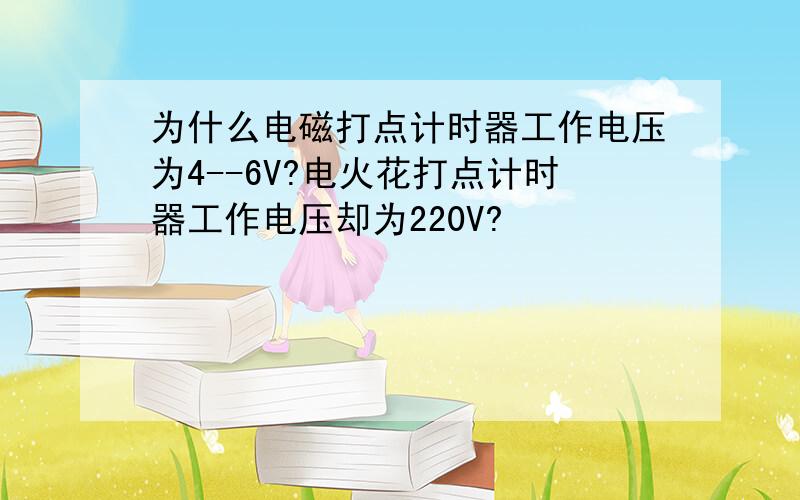 为什么电磁打点计时器工作电压为4--6V?电火花打点计时器工作电压却为220V?