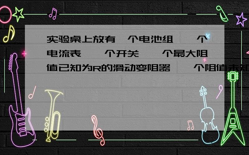 实验桌上放有一个电池组,一个电流表,一个开关,一个最大阻值已知为R的滑动变阻器、一个阻值未知的电阻器Rx和导线若干段.请你利用这些器材设法测出Rx的阻值【电流表只能接在同一位置】.