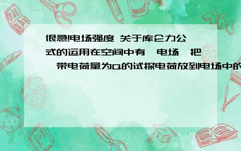 很急!电场强度 关于库仑力公式的运用在空间中有一电场,把一带电荷量为Q的试探电荷放到电场中的A点,该电荷受到的静电力为F若把两个电荷量均为Q的放在A点,它们受到的静电力应为多少?答