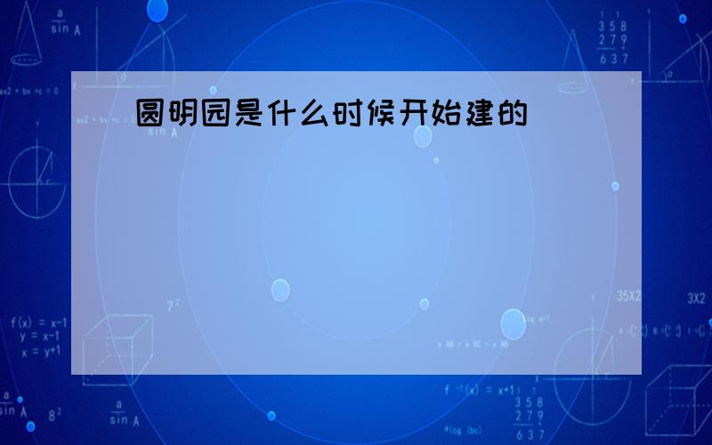 圆明园是什么时候开始建的